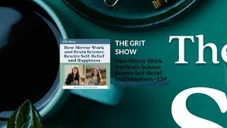 How Mirror Work and Brain Science Rewire Self-Belief and Happiness -124 | THE GRIT SHOW