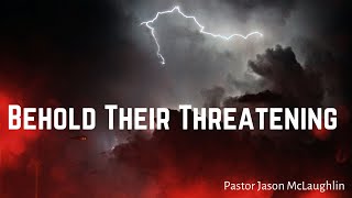 Behold Their Threatening - Pastor Jason McLaughlin