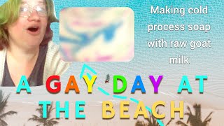 Making Goat Milk Soap - A Gay Day At The Beach