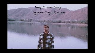 Ishq Song Cover by Yogendra Singh Rathore || Amir Ameer || Faheem Abdullah || Ruhan Malik