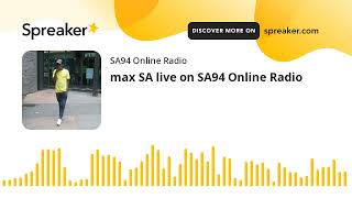 max SA live on SA94 Online Radio (made with Spreaker)