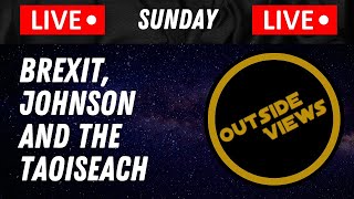 Brexit - Johnson and the Taoiseach - Outside Views Live