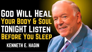 God Will Heal Your Body & Soul TONIGHT — Listen Before You Sleep | KENNETH E HAGIN Healing Speech