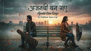 Ajnabi Ban Gaye Song || Shubham Rana Foji Song || #love Song || Hertbroken Song || Broken Heart Song