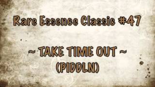 Rare Essence Classic #47  ~ TAKE TIME OUT (PIDDLN) ~