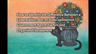 Identifying a Cyberstalker, Bot, or State-sponsored / Government Tactics and Organized Harassment