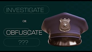 INVESTIGATE OR OBSFUCATE  THAT IS THE QUESTION  #crime