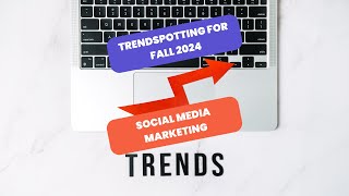 Trendspotting for Fall 2024 Social Media Marketing
