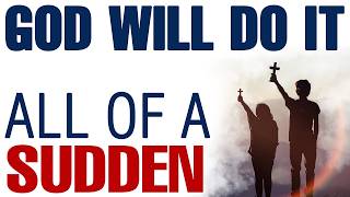 GOD WILL DO IT SUDDENLY — CHRISTIAN MOTIVATION