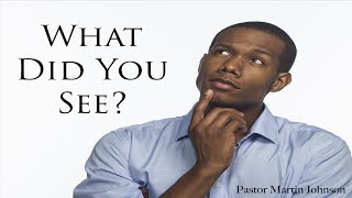 Pastor Martin Johnson - What Did You See?