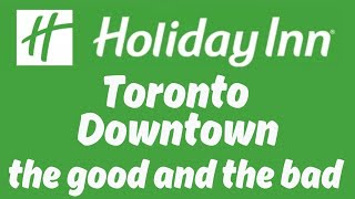 Holiday Inn Toronto Downtown the good and bad in Toronto ON Canada