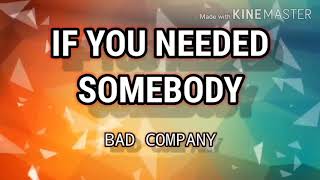 IF YOU NEEDED SOMEBODY ( LYRICS ) - BAD COMPANY