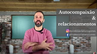 Autocompaixão e relacionamentos
