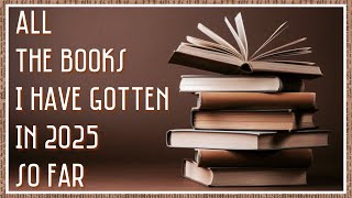 All the Books I Have Gotten in 2025 So Far UPDATED