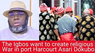 Igbo's are toxic people, they are fanning the embers of religious war in Rivers State:  Asari Dokubu