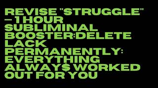 revise "struggle" — 1 hr sub booster: delete lack permanently: everything always worked out for you