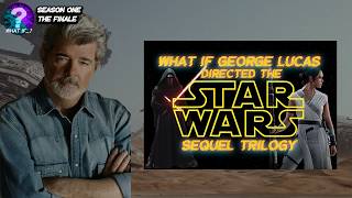 What If... George Lucas Directed The Star Wars Sequel Trilogy (Season One Finale)