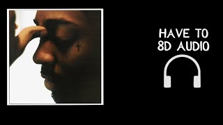 Brent Faiyaz - Have To. | 8D Audio🎧 [ICON]