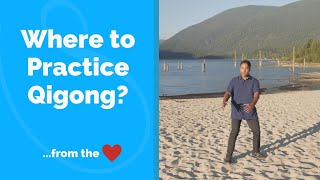 Where to Practice Qigong? Heart Centered Qigong