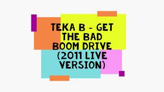 Teka B - Get The Bad Boom Drive (2011 LIVE VERSION)
