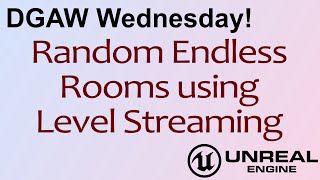 DGAW Wednesday.  Random Rooms using Streaming Levels in Unreal Engine 4