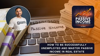 How To Be Successfully Unemployed and Master Passive Income in Real Estate