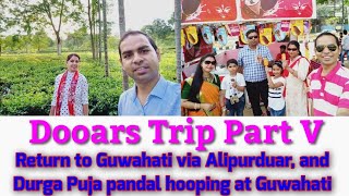 Dooars Trip Part -V ll Return to Guwahati via Alipurduar, Durga Puja pandal hooping at Guwahati city