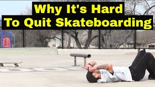 Why It's Hard To Quit Skateboarding