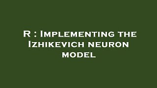 R : Implementing the Izhikevich neuron model