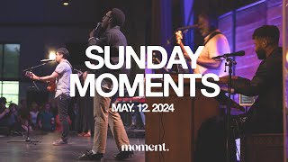 SUNDAY MOMENTS - MAY. 12. 2024