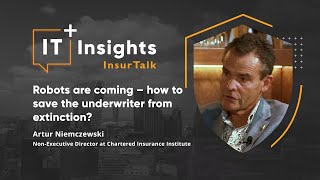 IT Insights InsurTalk: How to save the underwriter from extinction? with Artur Niemczewski (CII)