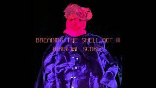 BREAKING THE SHELL ACT III (ORIGINAL SCORE)
