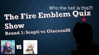 The Fire Emblem Quiz Show! Round 1: Glaceon88 Vs SceptiStar