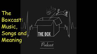 The Boxcast: Music, Our Favorite Songs and Their Meaning.