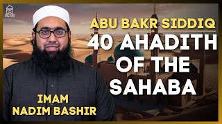 Abu Bakr Siddiq | 40 Hadith of the Sahaba | Imam Nadim Bashir