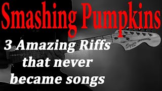 SMASHING PUMPKINS || 3 Amazing Riffs that never became songs