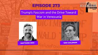 Ep 273: Trump’s Fascism and the Drive Toward War in Venezuela