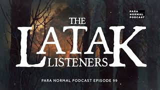 Episode 99 - The Latak Listeners - Para Normal Podcast