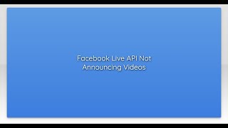 Facebook Live API Not Announcing Videos
