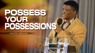 POSSESS YOUR POSSESSIONS || PASTOR THULANI