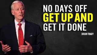 NO DAYS OFF GET UP AND GET IT DONE | Brian Tracy Motivational Speech