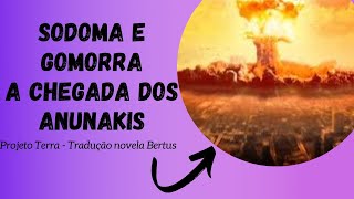 PROJETO TERRA 10 - A DESTRUIÇÃO DE SODOMA E GOMORRA - A CHEGADA DOS ANUNAKIS