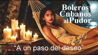 A un Paso del Deseo | Cuban music boleros | Boleros cubanos