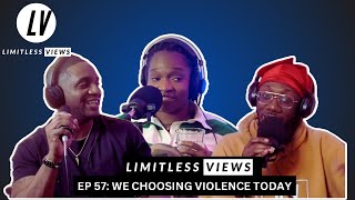 Limitless Views Podcast 57: WE CHOOSING VIOLENCE TODAY