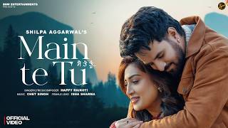 Main Te Tu (Official Video) Happy Raikoti, Isha Sharma, Shilpa Aggarwal | New Punjabi Songs 2026