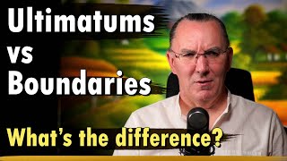 Ultimatums vs Boundaries | What's the difference