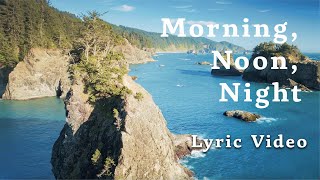 Morning, Noon, Night - Lyric Video
