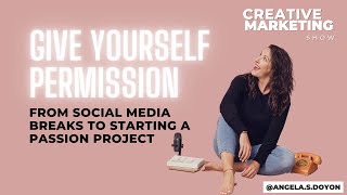 EP 35 - Give Yourself Permission - From Social Media Breaks to Starting a Passion Project