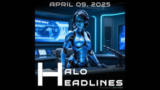 Halo Headlines - April 9th, 2025
