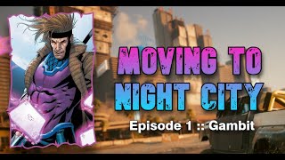 Moving to Night City - Episode 1 :: Gambit of the X-Men